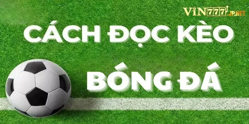 Vì sao anh em cần nắm rõ cách đọc kèo bóng đá?