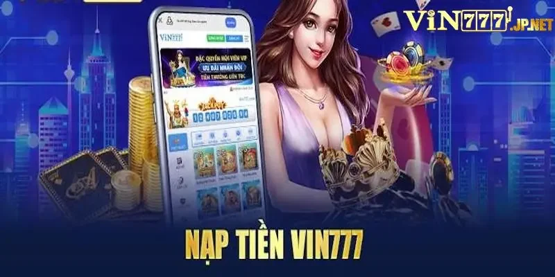 Hướng dẫn cách nạp tiền Vin777 chi tiết nhanh chóng và an toàn