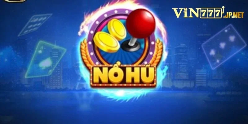 Nổ Hũ Online VIP - Siêu Phẩm Quay Hũ Vin777 Kiếm Tiền Tỷ